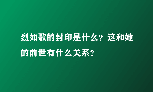 烈如歌的封印是什么？这和她的前世有什么关系？