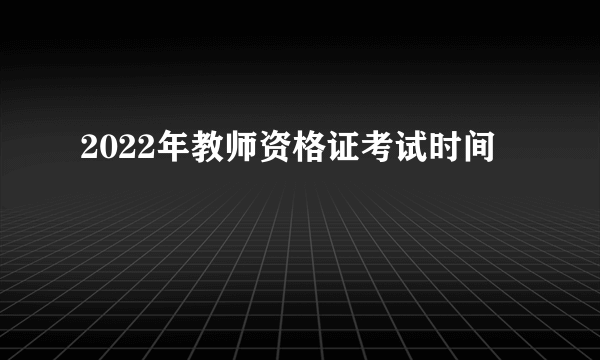 2022年教师资格证考试时间