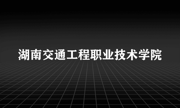 湖南交通工程职业技术学院