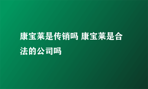 康宝莱是传销吗 康宝莱是合法的公司吗