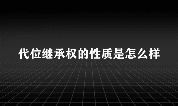 代位继承权的性质是怎么样