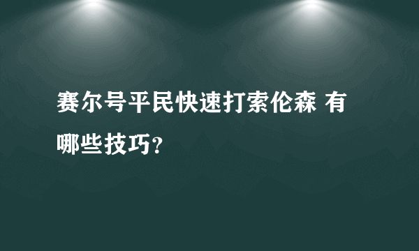 赛尔号平民快速打索伦森 有哪些技巧？