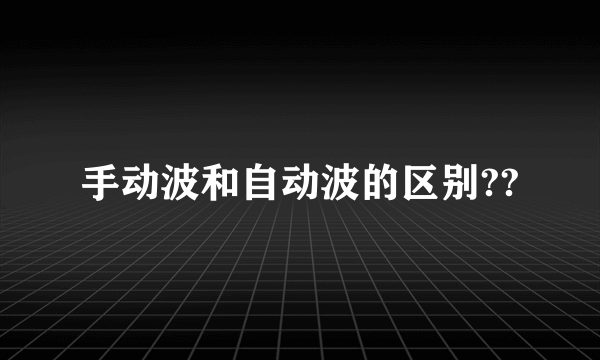 手动波和自动波的区别??