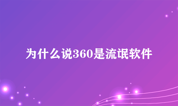 为什么说360是流氓软件