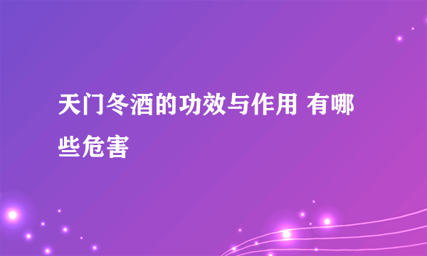 天门冬酒的功效与作用 有哪些危害