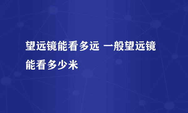 望远镜能看多远 一般望远镜能看多少米