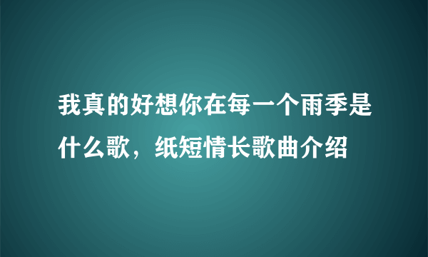 我真的好想你在每一个雨季是什么歌，纸短情长歌曲介绍