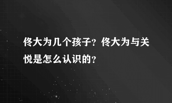 佟大为几个孩子？佟大为与关悦是怎么认识的？