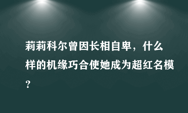 莉莉科尔曾因长相自卑，什么样的机缘巧合使她成为超红名模？