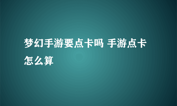 梦幻手游要点卡吗 手游点卡怎么算