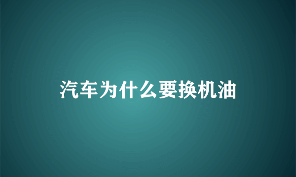 汽车为什么要换机油