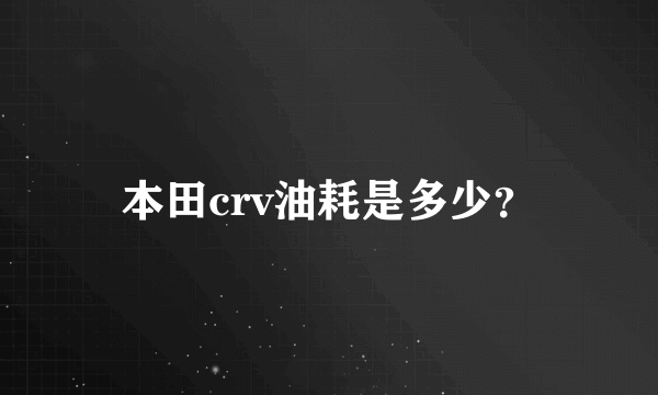 本田crv油耗是多少？