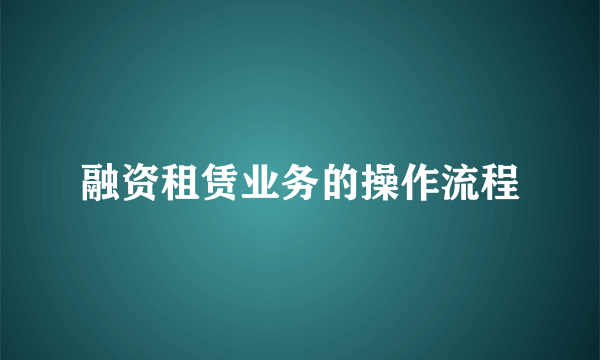 融资租赁业务的操作流程