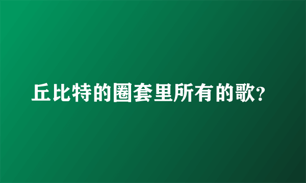 丘比特的圈套里所有的歌？