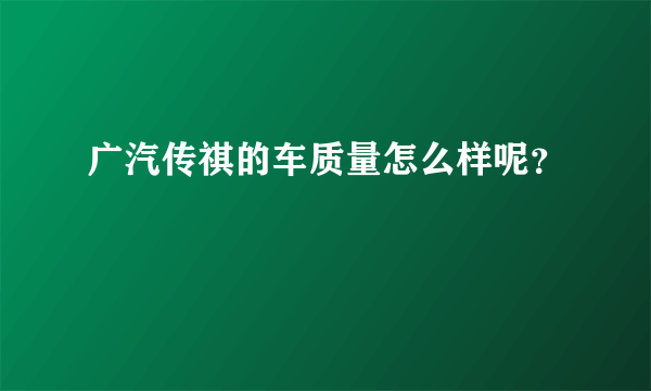 广汽传祺的车质量怎么样呢？