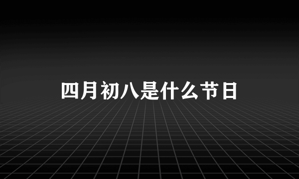 四月初八是什么节日