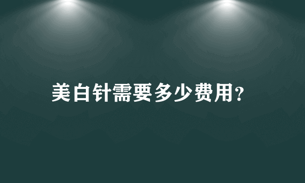 美白针需要多少费用？