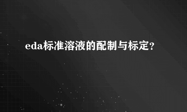 eda标准溶液的配制与标定？