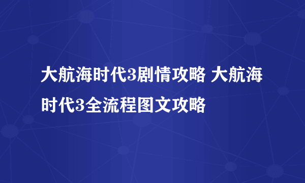 大航海时代3剧情攻略 大航海时代3全流程图文攻略