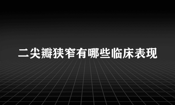 二尖瓣狭窄有哪些临床表现