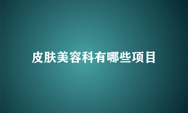 皮肤美容科有哪些项目