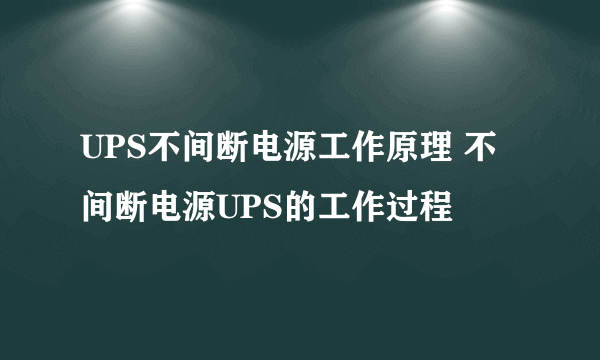 UPS不间断电源工作原理 不间断电源UPS的工作过程