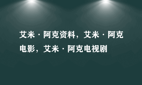 艾米·阿克资料，艾米·阿克电影，艾米·阿克电视剧