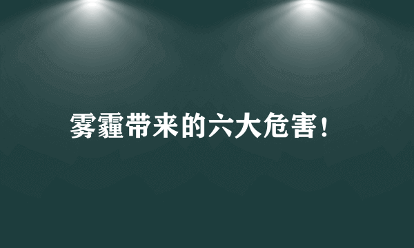 雾霾带来的六大危害！