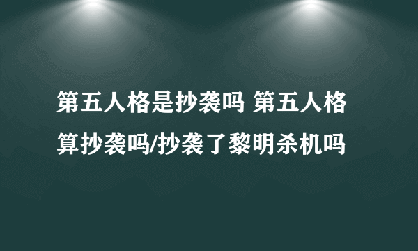 第五人格是抄袭吗 第五人格算抄袭吗/抄袭了黎明杀机吗