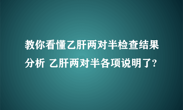 教你看懂乙肝两对半检查结果分析 乙肝两对半各项说明了?