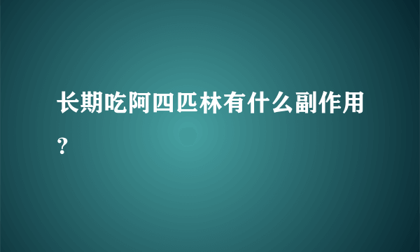 长期吃阿四匹林有什么副作用？