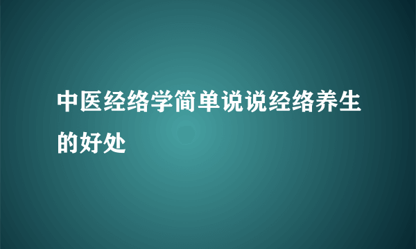 中医经络学简单说说经络养生的好处