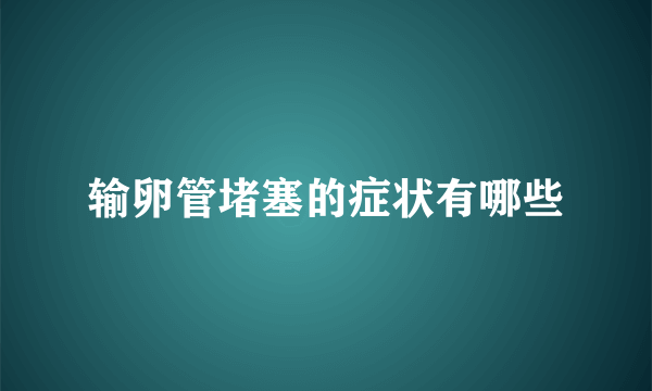 输卵管堵塞的症状有哪些