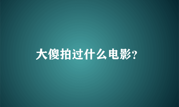 大傻拍过什么电影？