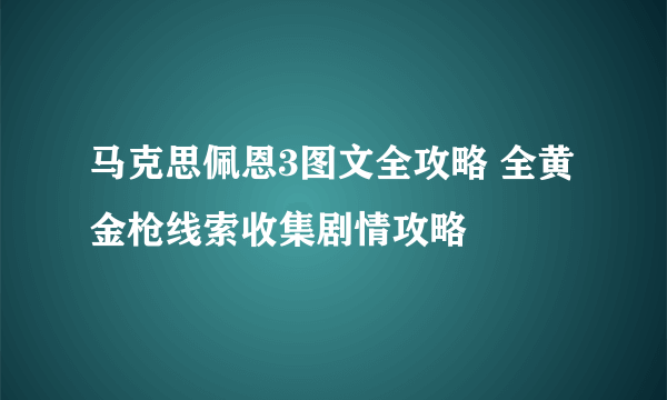 马克思佩恩3图文全攻略 全黄金枪线索收集剧情攻略