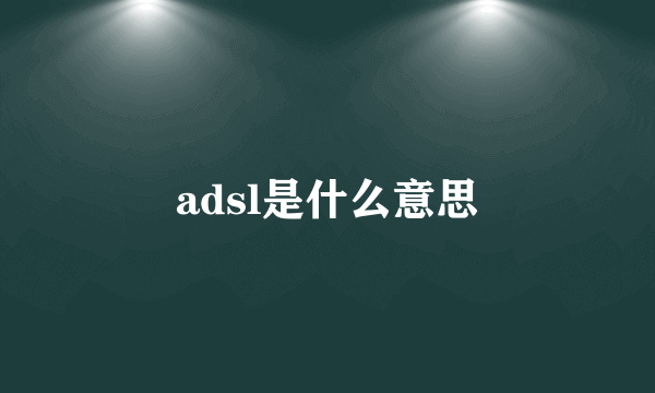 adsl是什么意思