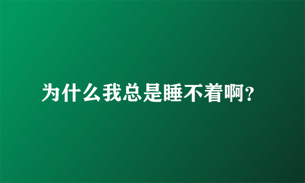 为什么我总是睡不着啊？