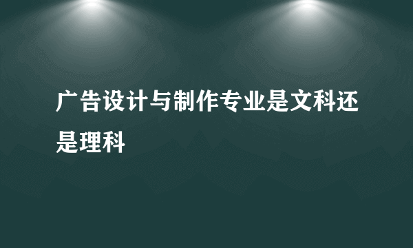 广告设计与制作专业是文科还是理科