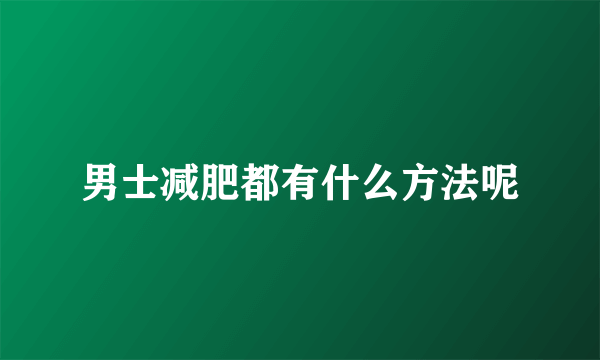 男士减肥都有什么方法呢