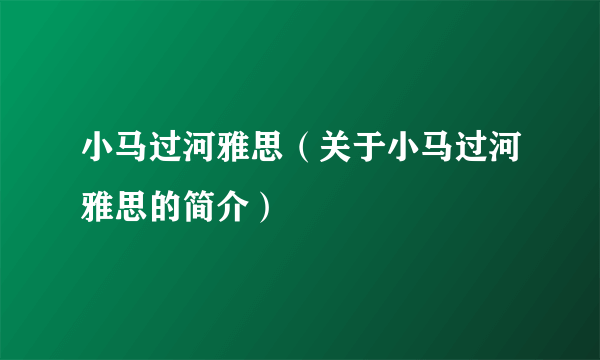 小马过河雅思（关于小马过河雅思的简介）