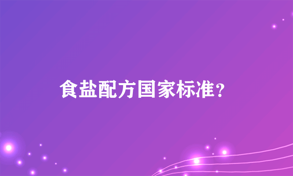 食盐配方国家标准？