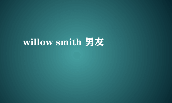 willow smith 男友