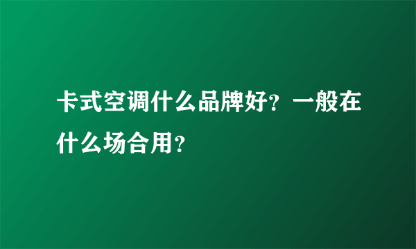 卡式空调什么品牌好？一般在什么场合用？