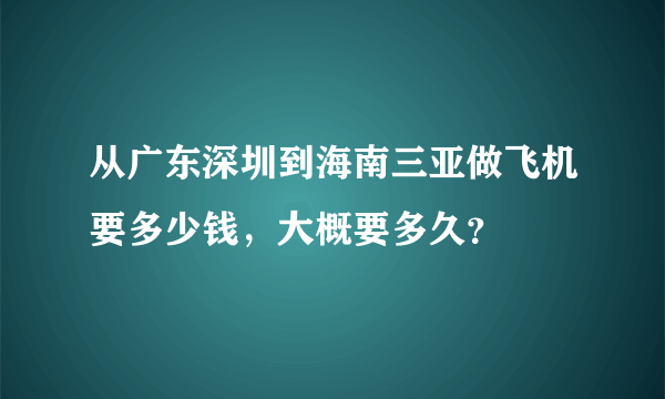 从广东深圳到海南三亚做飞机要多少钱，大概要多久？