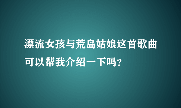 漂流女孩与荒岛姑娘这首歌曲可以帮我介绍一下吗？