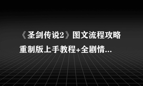 《圣剑传说2》图文流程攻略 重制版上手教程+全剧情流程图文攻略