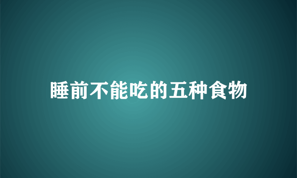 睡前不能吃的五种食物