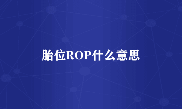 胎位ROP什么意思