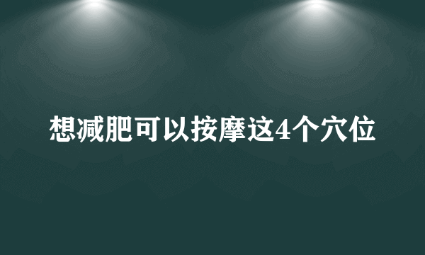 想减肥可以按摩这4个穴位