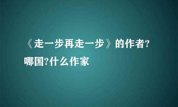 《走一步再走一步》的作者?哪国?什么作家